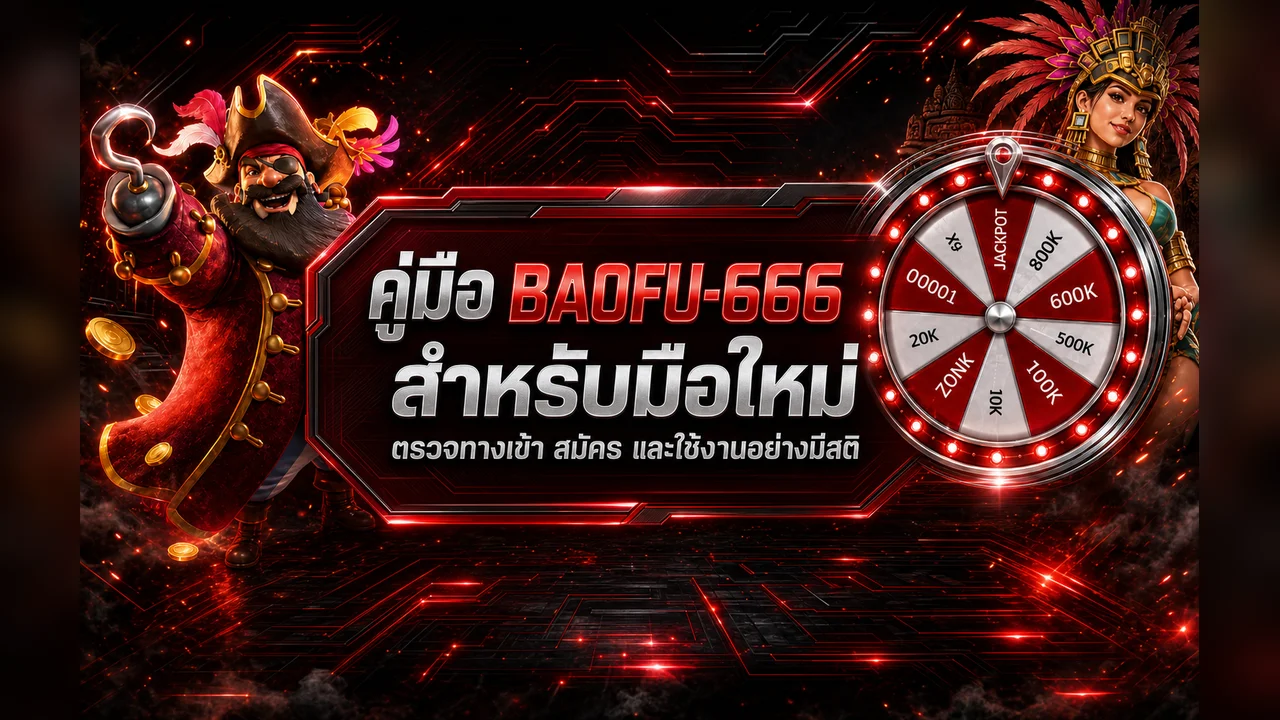 BAOFU-666 คู่มือมือใหม่ ทางเข้า สมัคร และใช้งาน